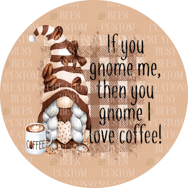 If you Gnome me, then you Gnome I Love Coffee Wreath Sign